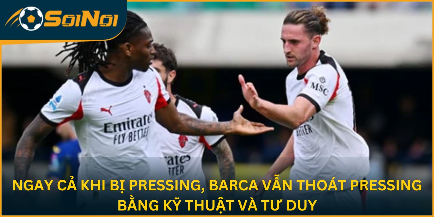 Ngay cả khi bị pressing, Barca vẫn thoát pressing bằng kỹ thuật và tư duy