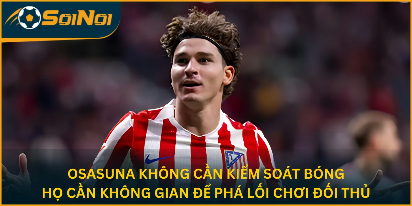 Osasuna không cần kiểm soát bóng, họ cần không gian để phá lối chơi đối thủ