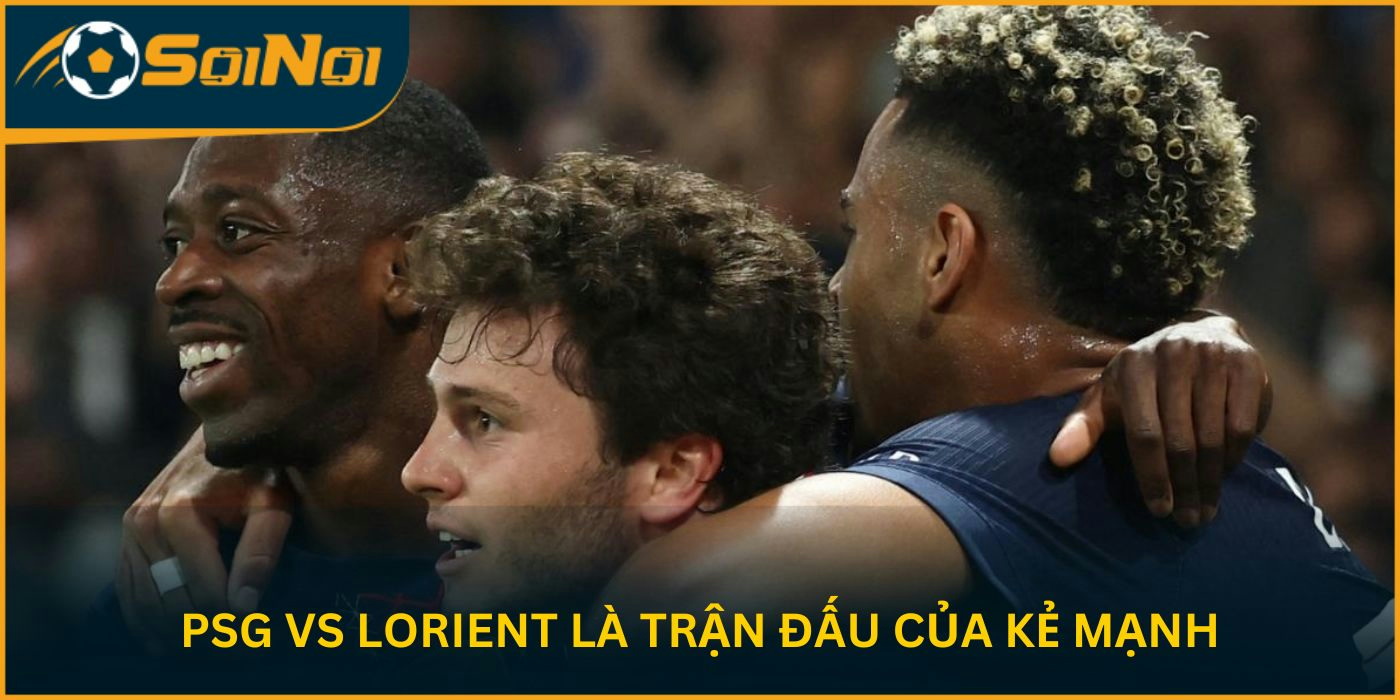 PSG vs Lorient là trận đấu của kẻ mạnh