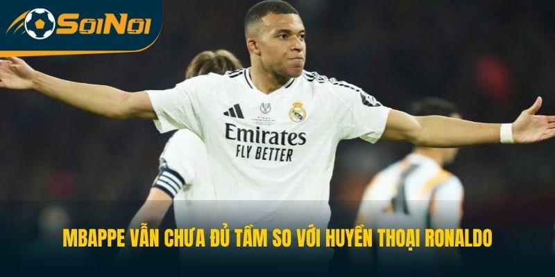 Kylian Mbappe Vẫn Chưa Đủ Tầm So Với Huyền Thoại Ronaldo