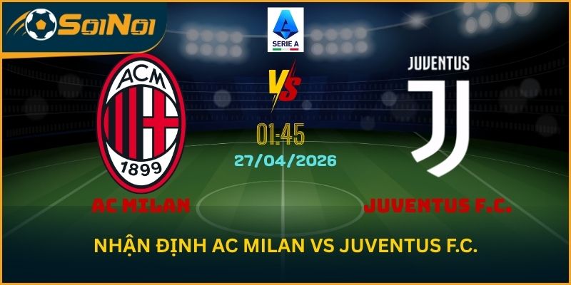 Nhận Định Trận AC Milan vs Juventus F.C. – Thế Trận Chặt Chẽ