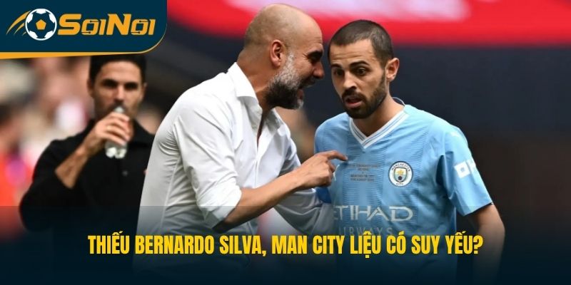 Thiếu Bernardo Silva, Man City Liệu Có Suy Yếu?