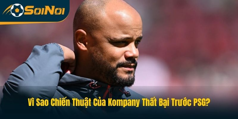 Vì Sao Chiến Thuật Của Kompany Thất Bại Trước PSG?