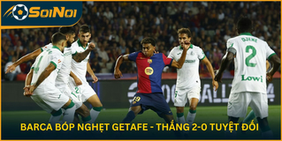 Barca Bóp Nghẹt Getafe – Thắng 2-0 Tuyệt Đối