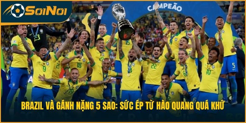 Brazil Và Gánh Nặng 5 Sao: Sức Ép Từ Hào Quang Quá Khứ