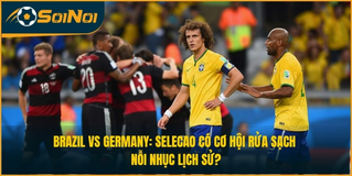 Brazil vs Germany: Selecao có cơ hội rửa sạch nỗi nhục lịch sử?