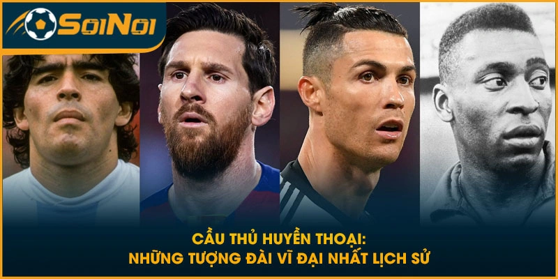 Cầu Thủ Huyền Thoại: Những Tượng Đài Vĩ Đại Nhất Lịch Sử