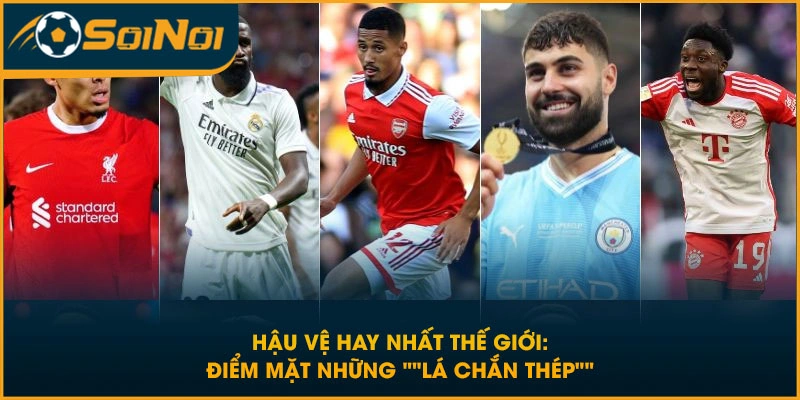 Hậu Vệ Hay Nhất Thế Giới: Điểm Mặt Những “Lá Chắn Thép”
