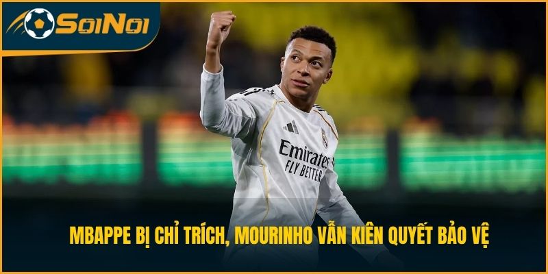 Kylian Mbappe Bị Chỉ Trích, Mourinho Vẫn Kiên Quyết Bảo Vệ