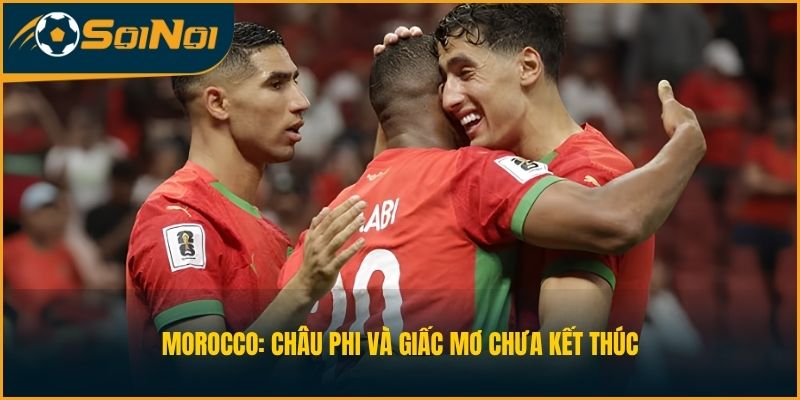 Morocco: Châu Phi Và Giấc Mơ Chưa Kết Thúc