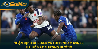 Nhận Định Chelsea Vs Tottenham (20/05) – Hai Kẻ Mất Phương Hướng