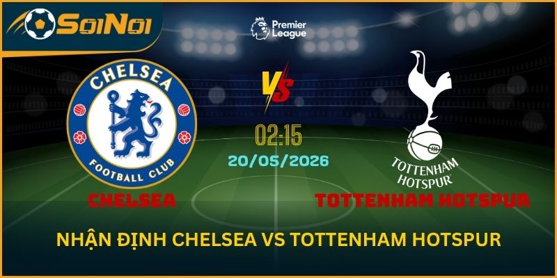 Nhận Định Chelsea vs Tottenham Hotspur: Quyết Tâm Trụ Hạng