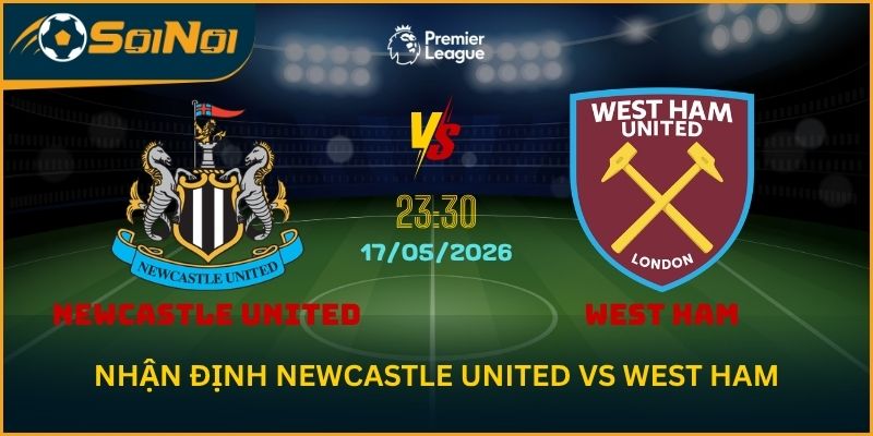 Soi Kèo Newcastle United vs West Ham Nhận Định Vòng 37 Ngoại Hạng Anh