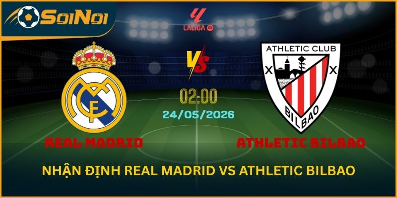 Nhận Định Real Madrid vs Athletic Bilbao: Lu Đá Bổng Chỉ Ra Cửa Thắng