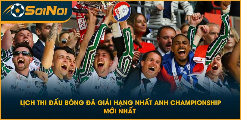 Lịch Thi Đấu Bóng Đá Giải Hạng Nhất Anh Championship Mới Nhất