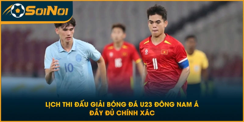 Lịch Thi Đấu Giải Bóng Đá U23 Đông Nam Á Đầy Đủ Chính Xác