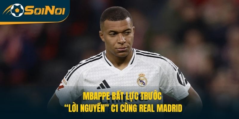 Mbappe Bất Lực Trước “Lời Nguyền” C1 Cùng Real Madrid