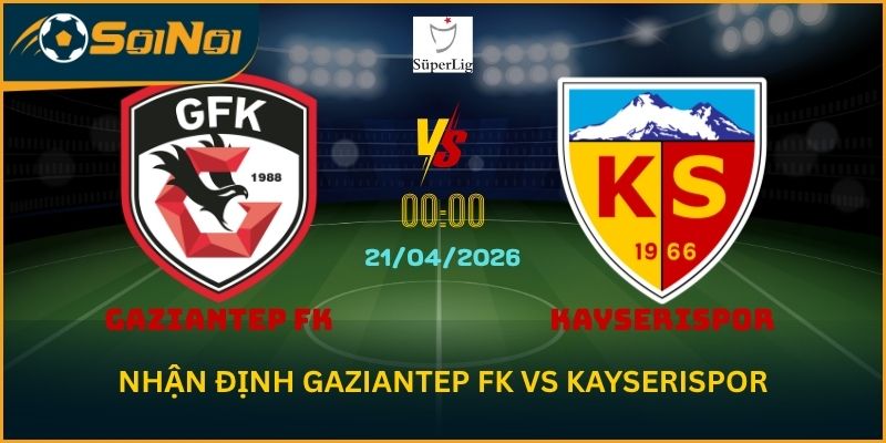 Nhận Định Gaziantep FK vs Kayserispor 21/4 – Kèo Khó Vòng 30