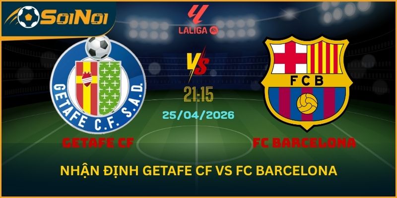 Lu Đá Bổng Nhận Định Getafe CF vs FC Barcelona Ngày 25/4/2026