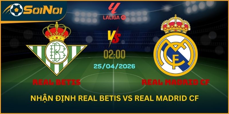 Real Betis vs Real Madrid CF – Cuộc Chiến Bản Lĩnh Tại La Liga Real Betis