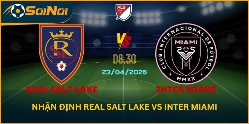 Lu Đá Bổng Phân Tích Real Salt Lake vs Inter Miami Vòng 9 MLS