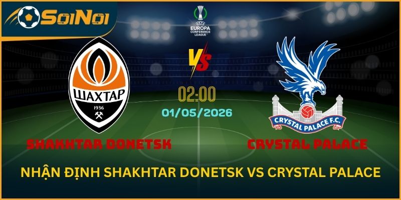 Nhận Định Shakhtar Donetsk vs Crystal Palace – Bán Kết Conference League 2026