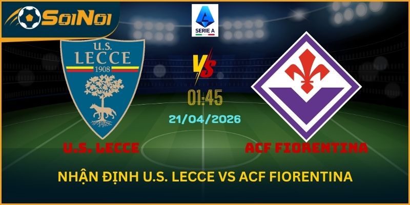 Dự Đoán Lecce vs Fiorentina 21/4 – Tỷ Số Nghiêng Về Khách