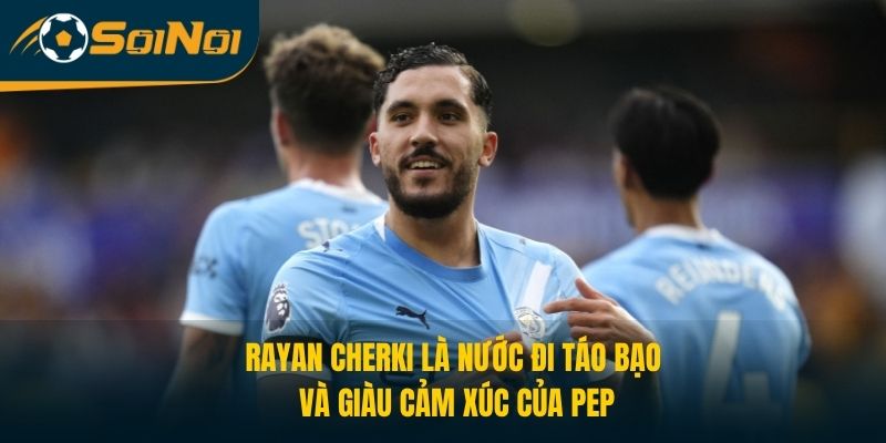 Rayan Cherki: Nước Đi Táo Bạo Và Giàu Cảm Xúc Của Pep