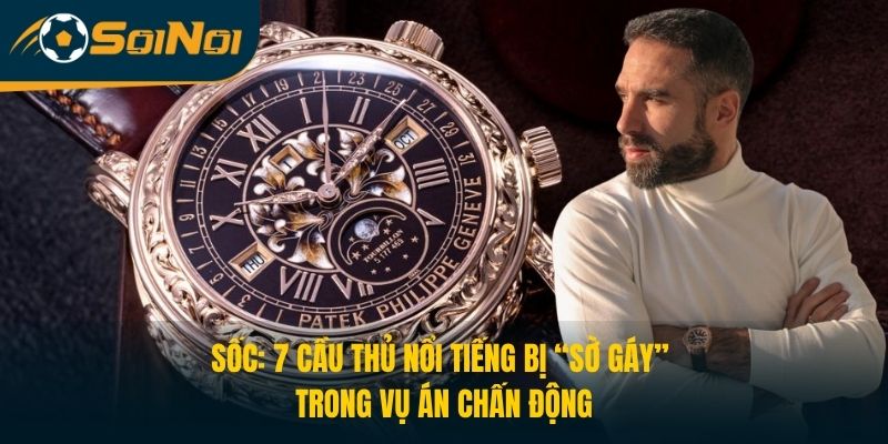 Sốc: 7 Cầu Thủ Nổi Tiếng Bị “Sờ Gáy” Trong Vụ Án Chấn Động