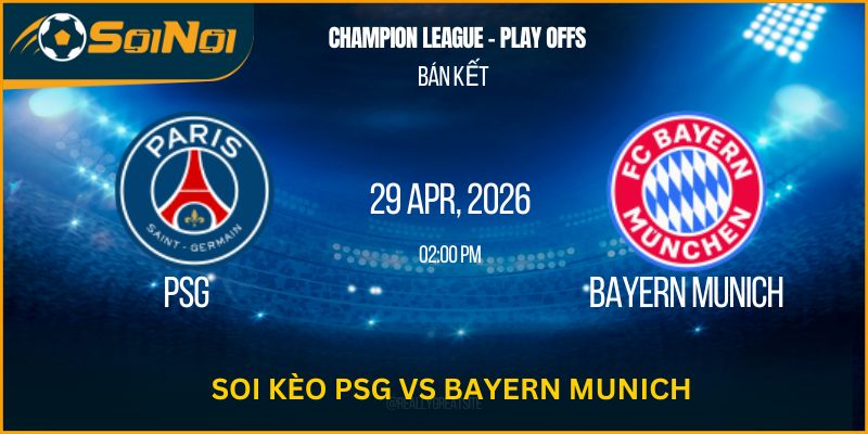 Soi Kèo PSG Vs Bayern Munich 29.04.2026 02:00 – Đầy Kịch Tính