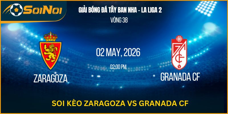 Nhận Định Zaragoza Vs Granada CF – Thế Trận Căng Não