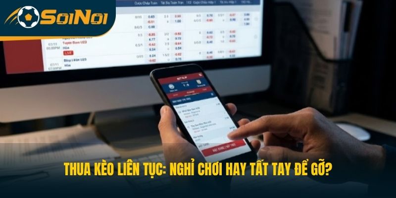 Thua Kèo Liên Tục: Nghỉ Chơi Hay Tất Tay Để Gỡ?