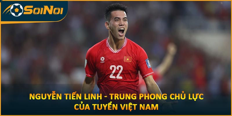 Nguyễn Tiến Linh – Trung Phong Chủ Lực Của Tuyển Việt Nam