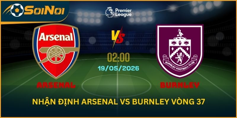 Nhận Định Arsenal vs Burnley: Pháo Thủ Tiến Sát Ngôi Vương