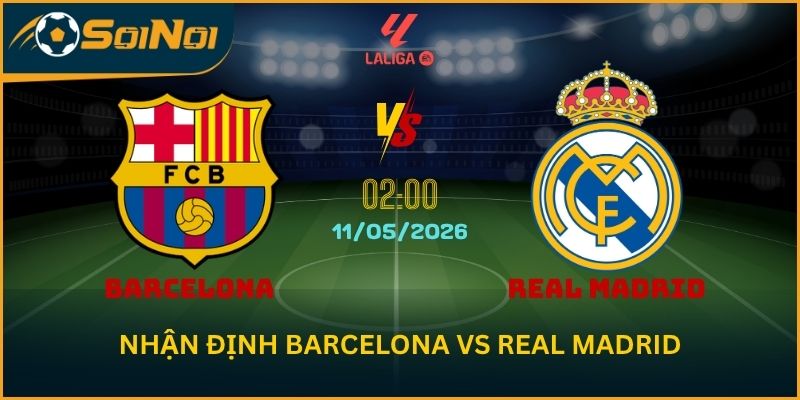 Nhận Định Barcelona vs Real Madrid 11/5 – Phần Thắng Nghiêng Barca