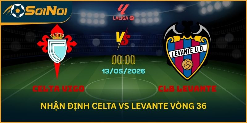 Nhận Định Celta vs Levante – La Liga Vòng 36