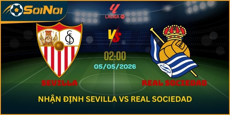 Nhận Định Sevilla vs Real Sociedad 5/5 – Áp Lực Trụ Hạng Lên Tiếng