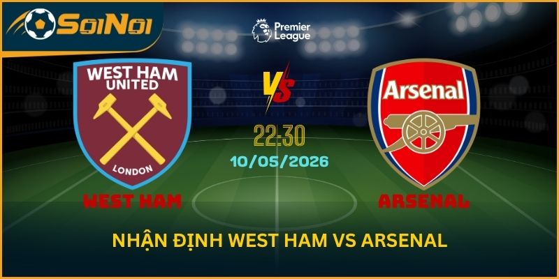 Nhận Định West Ham vs Arsenal – Pháo Thủ Siết Chặt Ngôi Đầu