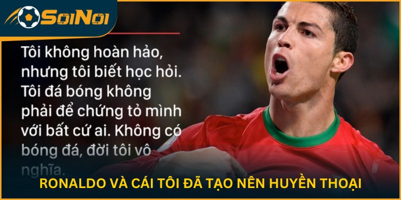Ronaldo Và Cái Tôi Đã Tạo Nên Huyền Thoại
