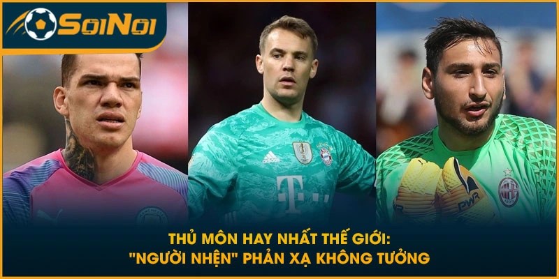 Thủ Môn Hay Nhất Thế Giới: “Người Nhện” Phản Xạ Không Tưởng