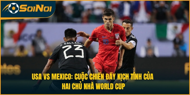 USA vs Mexico: Cuộc Chiến Đầy Kịch Tính Của Hai Chủ Nhà World Cup