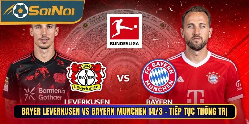 Bayer Leverkusen Vs Bayern Munchen 14/3 - Tiếp Tục Thống Trị
