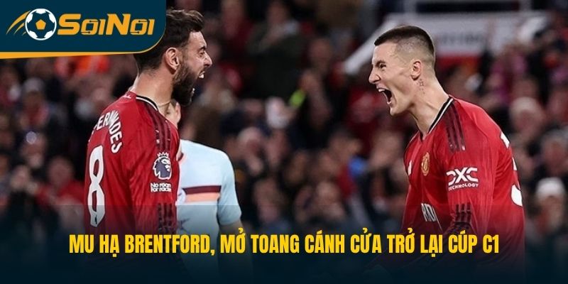 MU Hạ Brentford, Mở Toang Cánh Cửa Trở Lại Cúp C1
