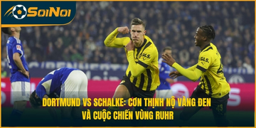 Dortmund vs Schalke: Cơn Thịnh Nộ Của “Vàng Đen” Và Cuộc Chiến Vùng Ruhr