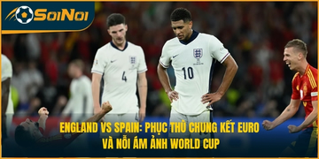 England vs Spain: Phục Thù Chung Kết Euro Và Nỗi Ám Ảnh World Cup