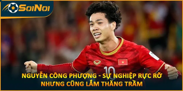 Nguyễn Công Phượng – Sự Nghiệp Rực Rỡ Nhưng Cũng Lắm Thăng Trầm