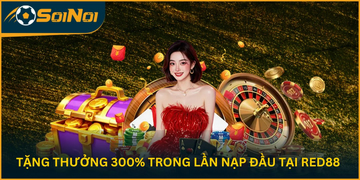 Tặng Thưởng 300% Trong Lần Nạp Đầu Tại Red88