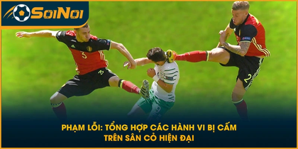 Phạm Lỗi: Tổng Hợp Các Hành Vi Bị Cấm Trên Sân Cỏ Hiện Đại