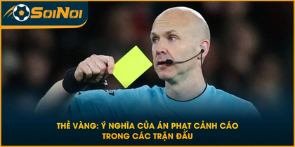 Thẻ Vàng: Ý Nghĩa Của Án Phạt Cảnh Cáo Trong Các Trận Đấu