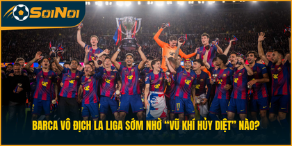 Barca vô địch La Liga sớm nhờ “vũ khí hủy diệt” nào?